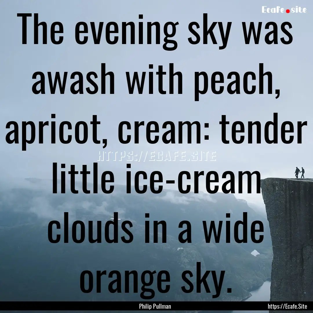 The evening sky was awash with peach, apricot,.... : Quote by Philip Pullman