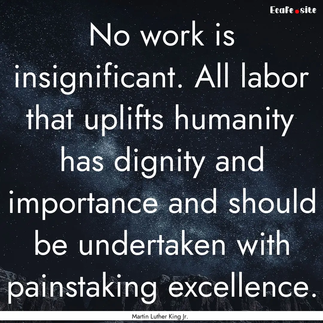 No work is insignificant. All labor that.... : Quote by Martin Luther King Jr.