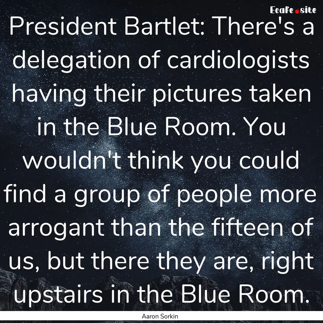 President Bartlet: There's a delegation of.... : Quote by Aaron Sorkin