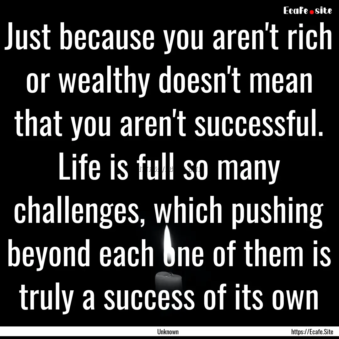 Just because you aren't rich or wealthy doesn't.... : Quote by Unknown