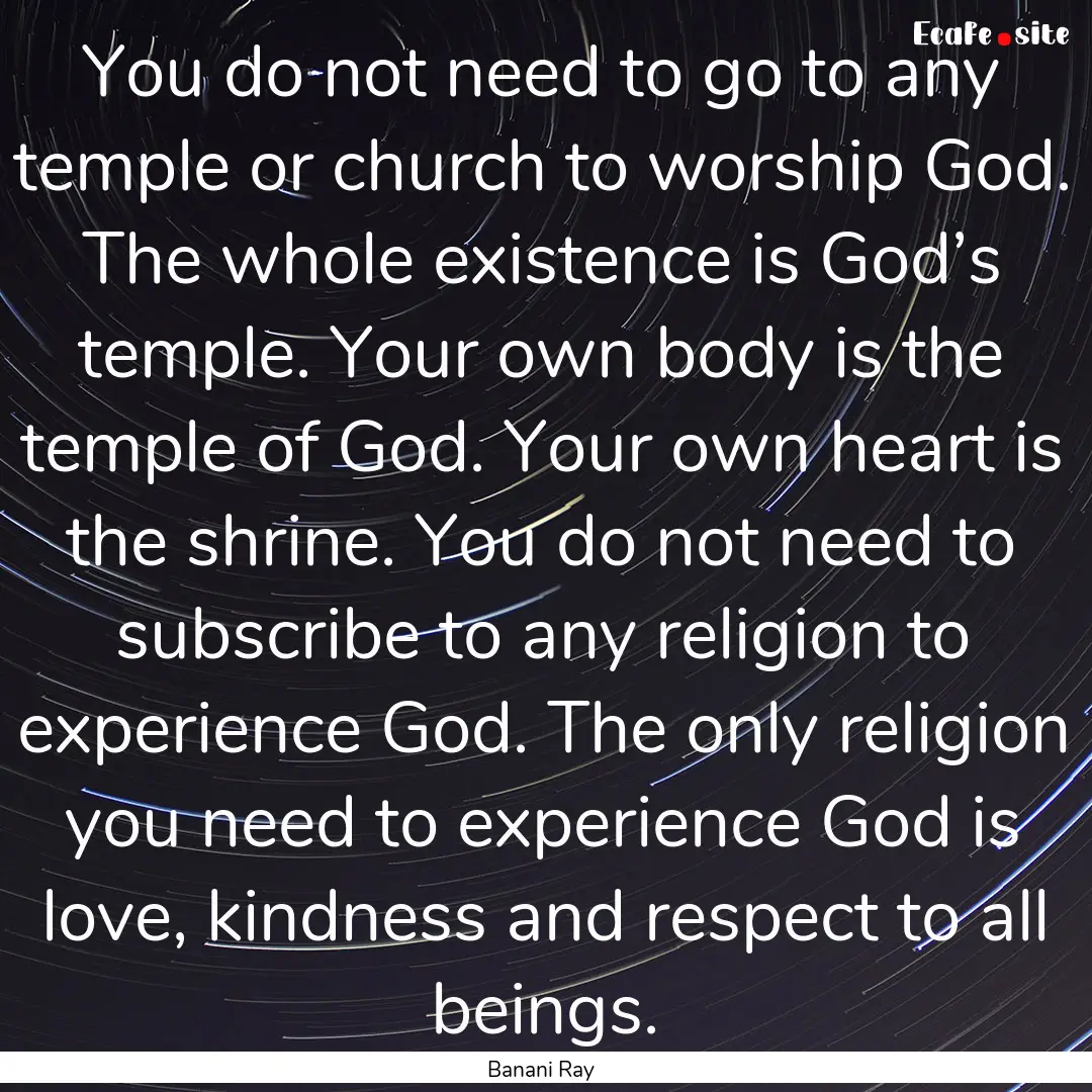 You do not need to go to any temple or church.... : Quote by Banani Ray