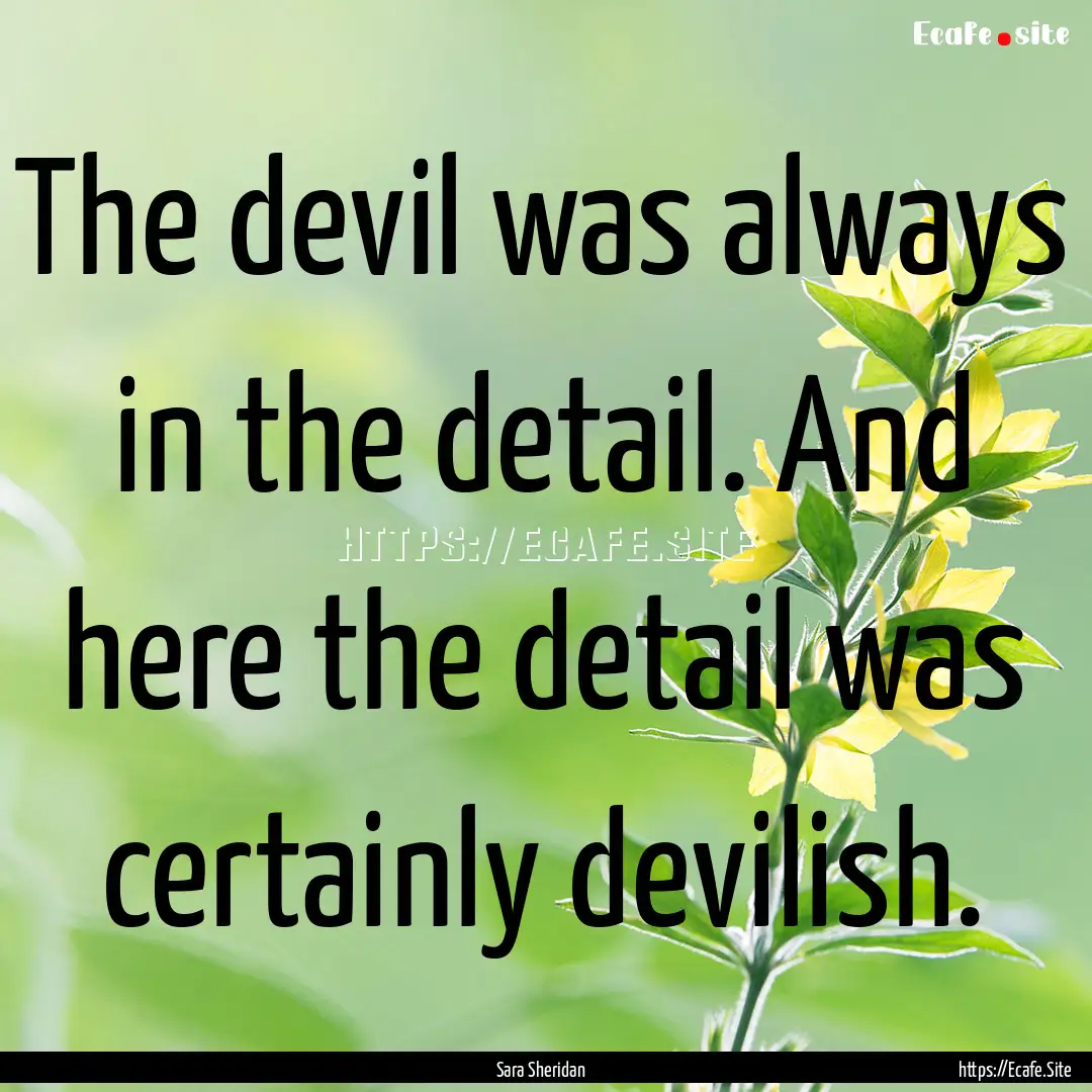 The devil was always in the detail. And here.... : Quote by Sara Sheridan