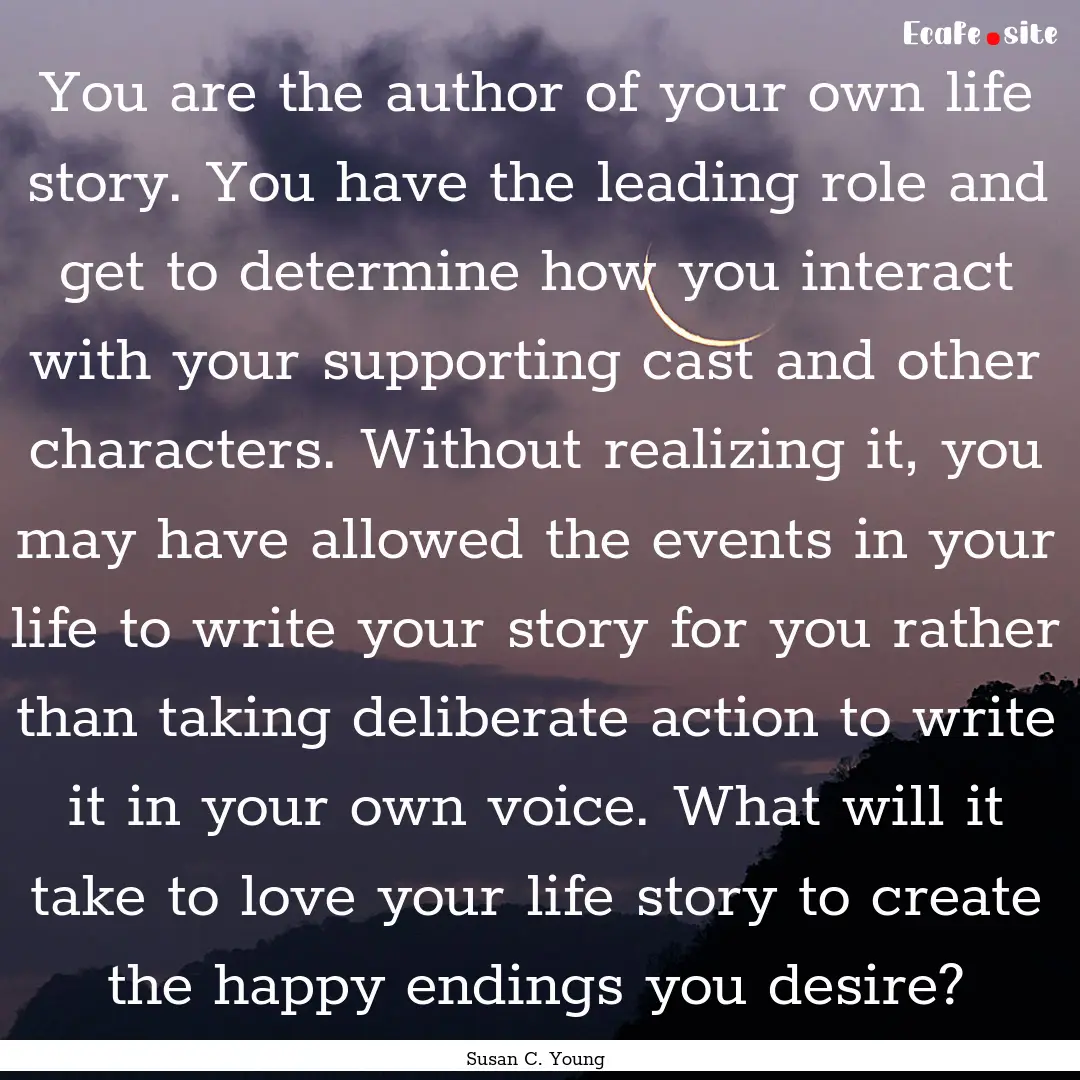 You are the author of your own life story..... : Quote by Susan C. Young