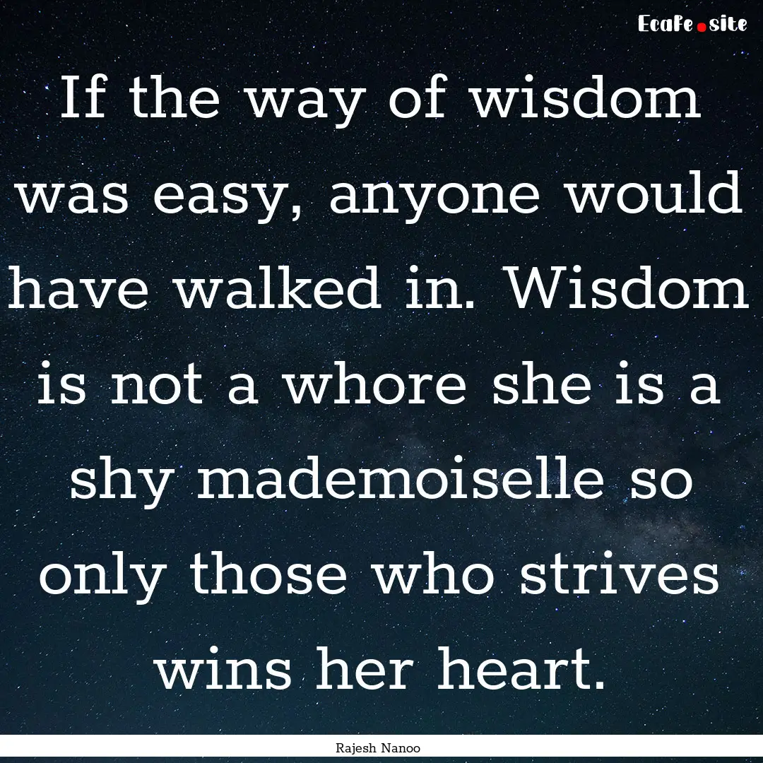 If the way of wisdom was easy, anyone would.... : Quote by Rajesh Nanoo