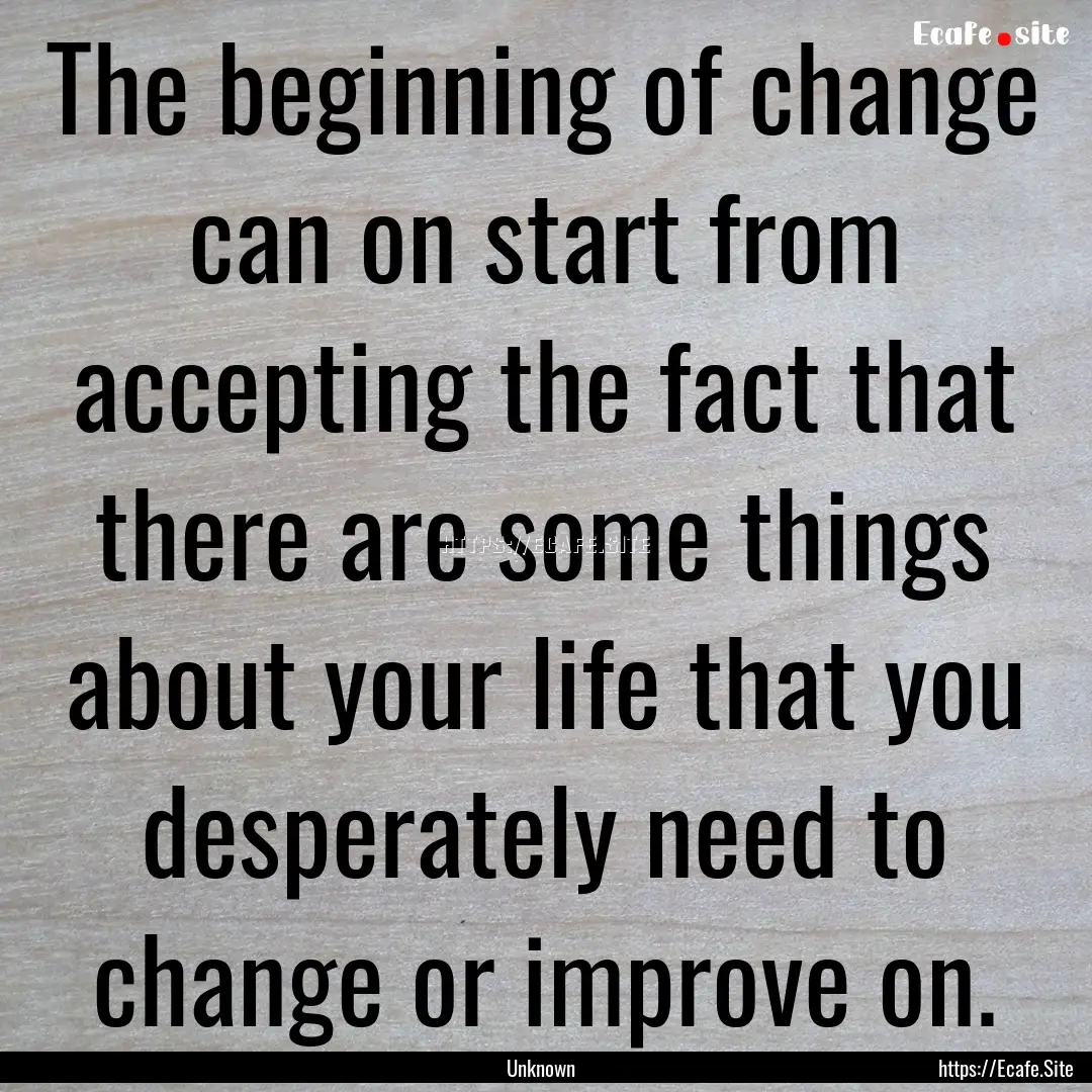 The beginning of change can on start from.... : Quote by Unknown