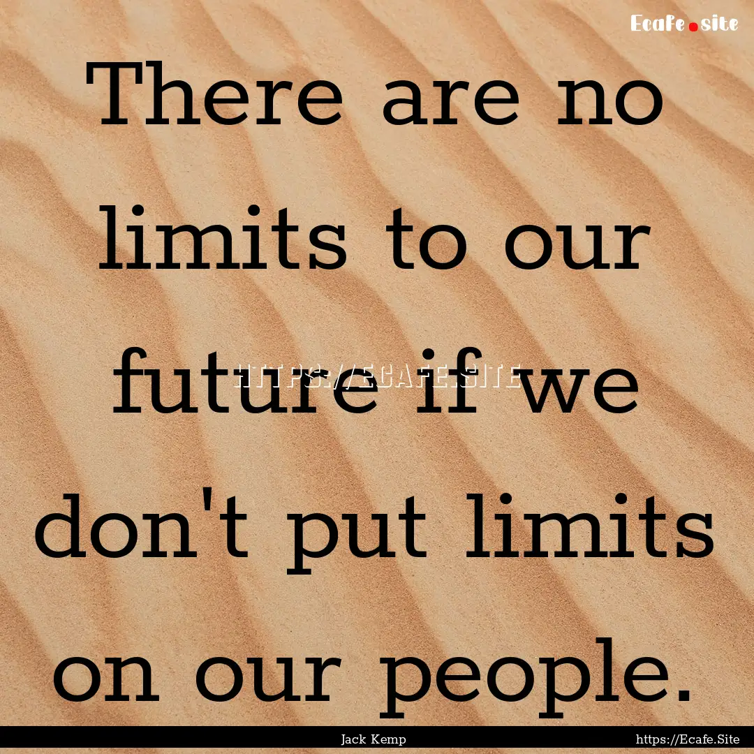 There are no limits to our future if we don't.... : Quote by Jack Kemp