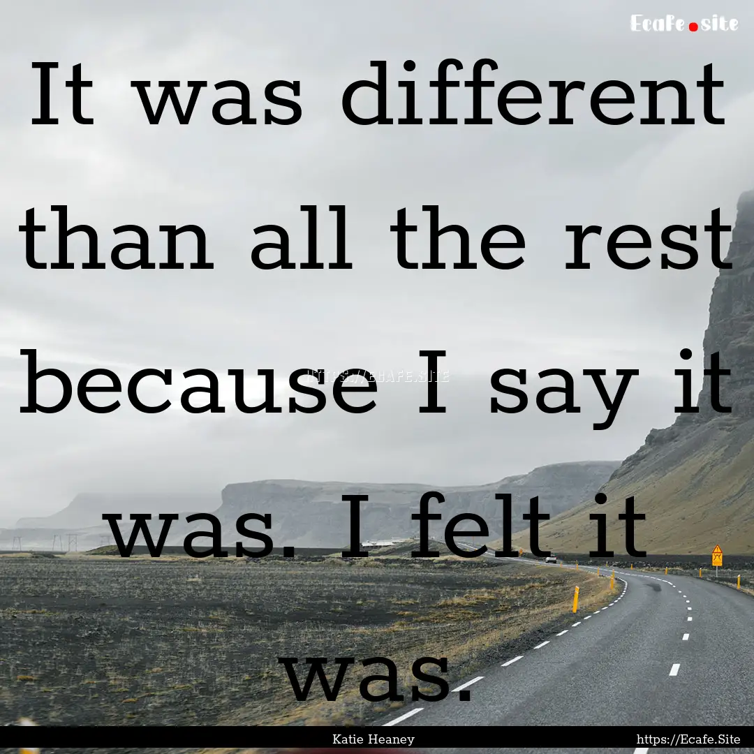 It was different than all the rest because.... : Quote by Katie Heaney