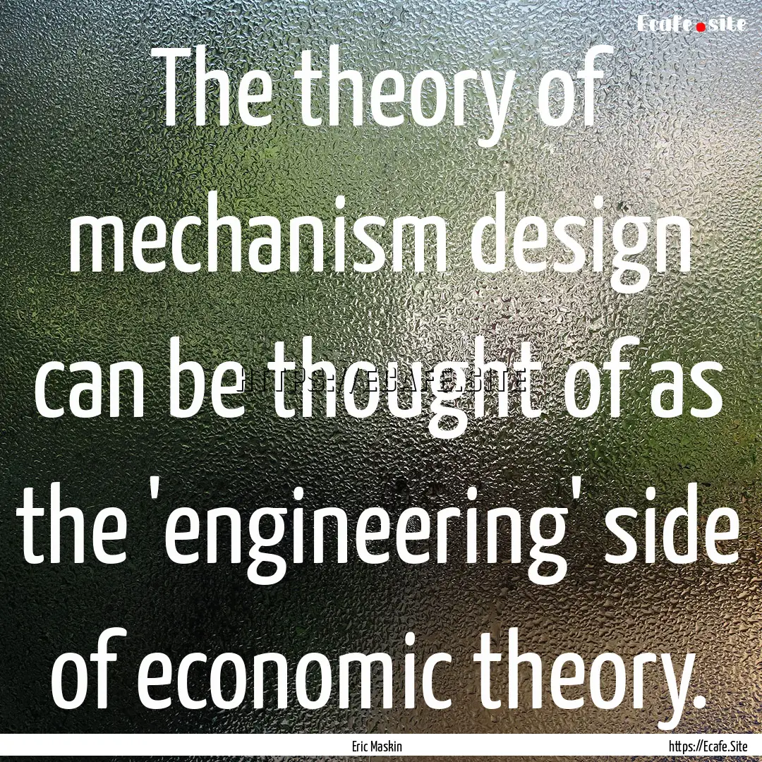 The theory of mechanism design can be thought.... : Quote by Eric Maskin