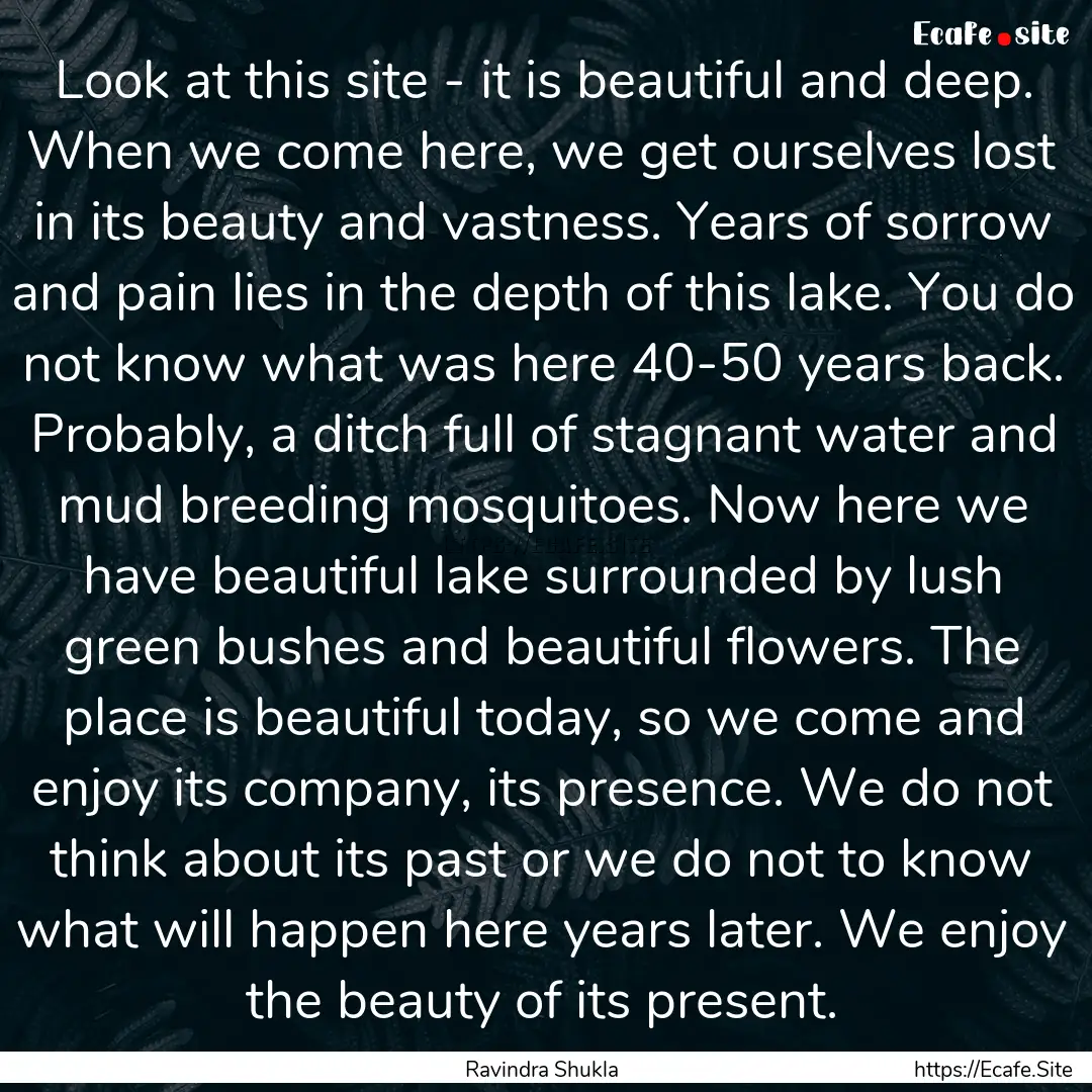 Look at this site - it is beautiful and deep..... : Quote by Ravindra Shukla