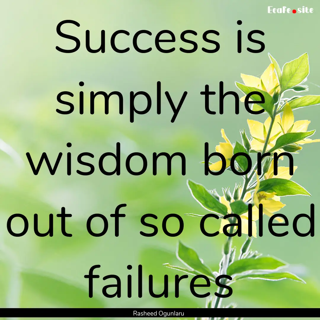 Success is simply the wisdom born out of.... : Quote by Rasheed Ogunlaru