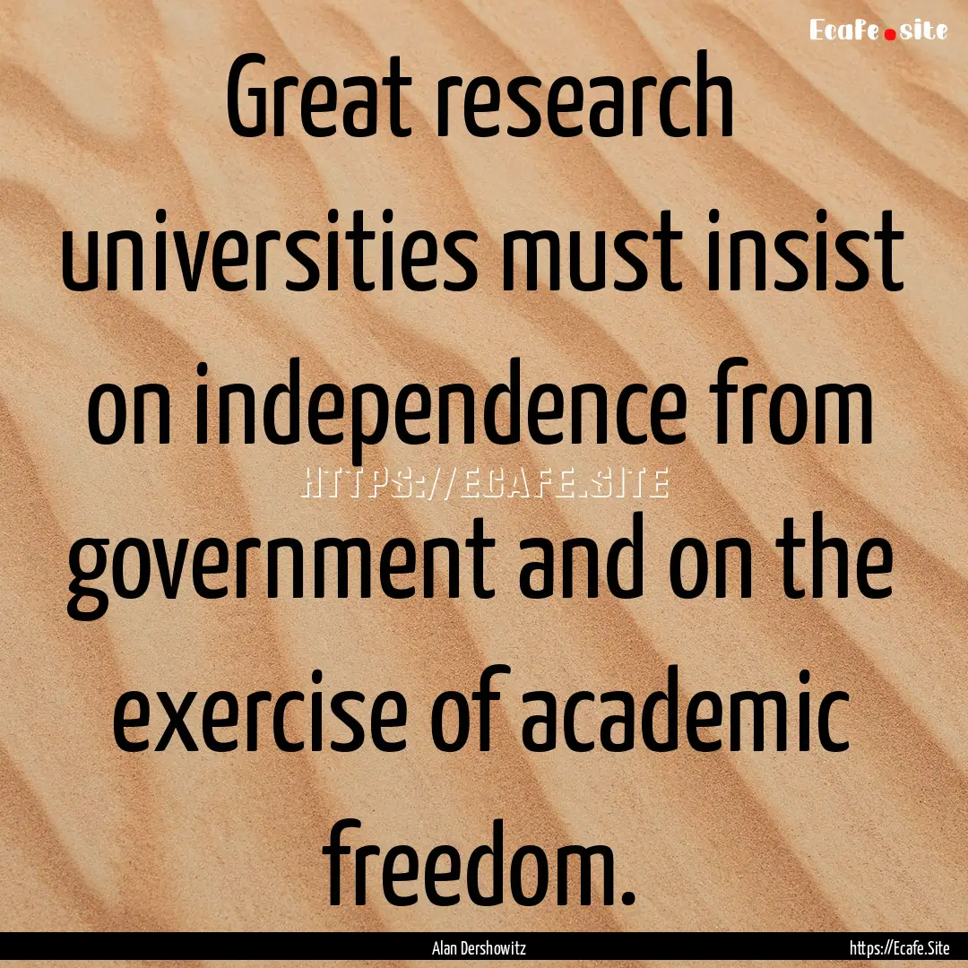 Great research universities must insist on.... : Quote by Alan Dershowitz