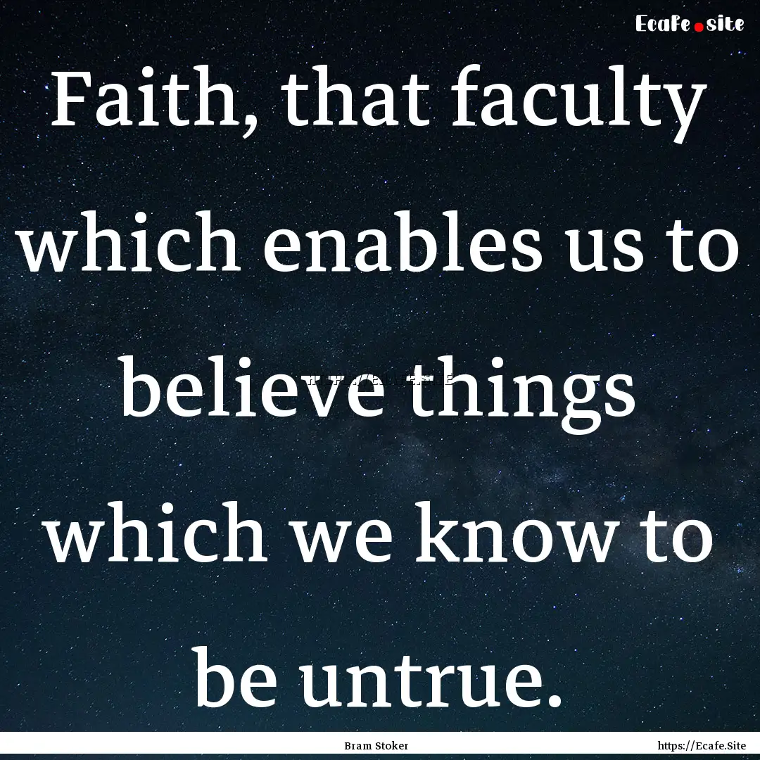 Faith, that faculty which enables us to believe.... : Quote by Bram Stoker