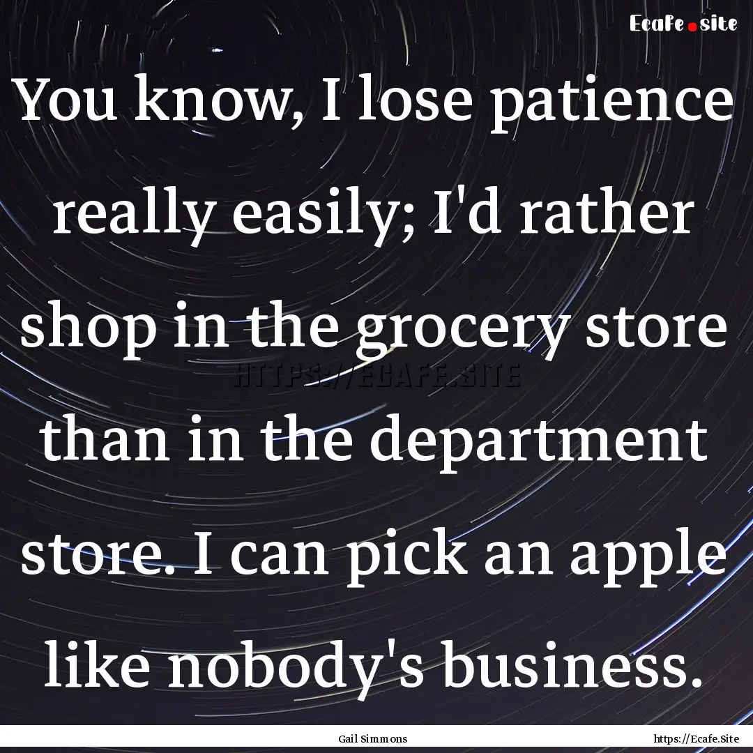 You know, I lose patience really easily;.... : Quote by Gail Simmons