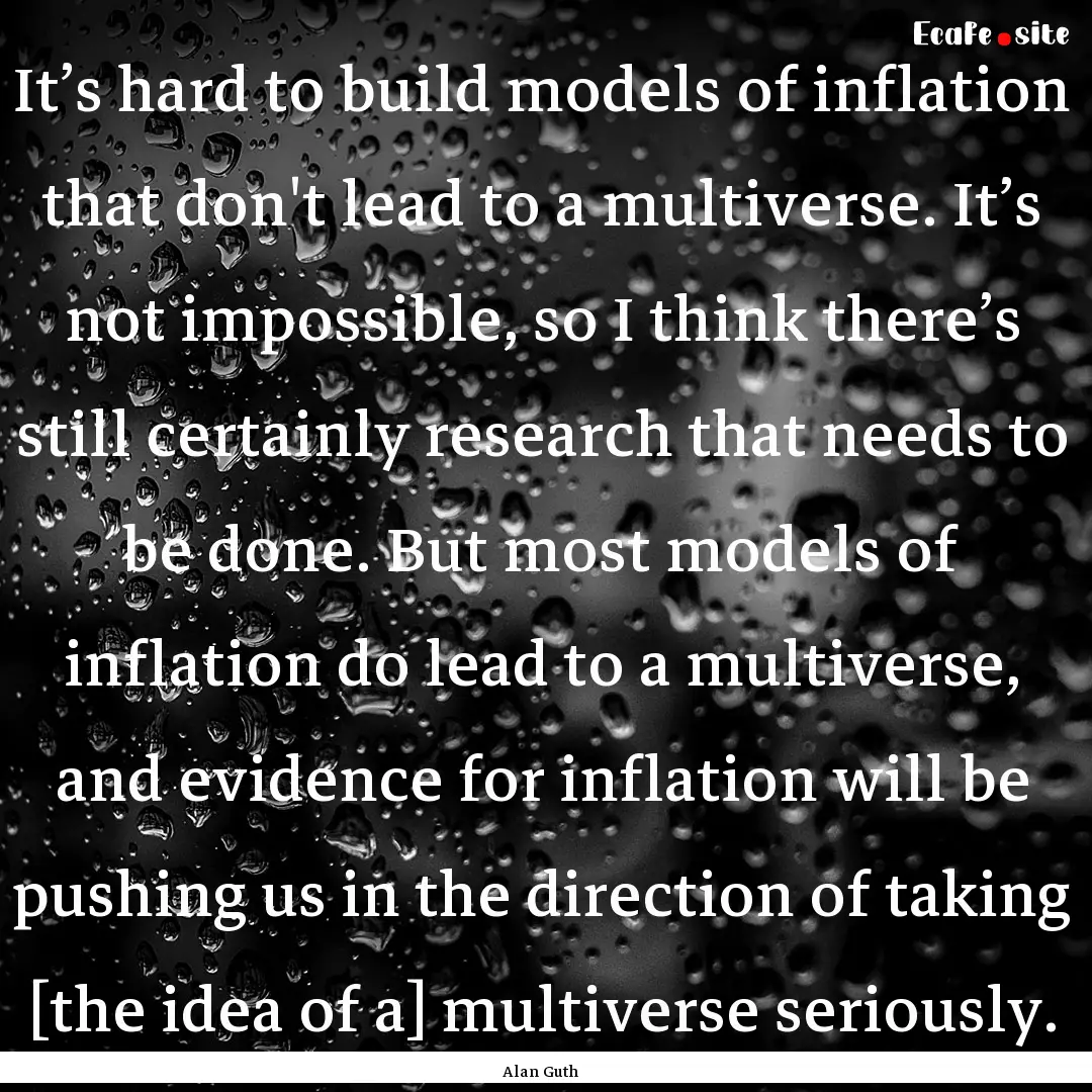 It’s hard to build models of inflation.... : Quote by Alan Guth