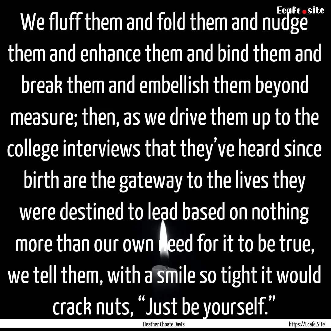 We fluff them and fold them and nudge them.... : Quote by Heather Choate Davis