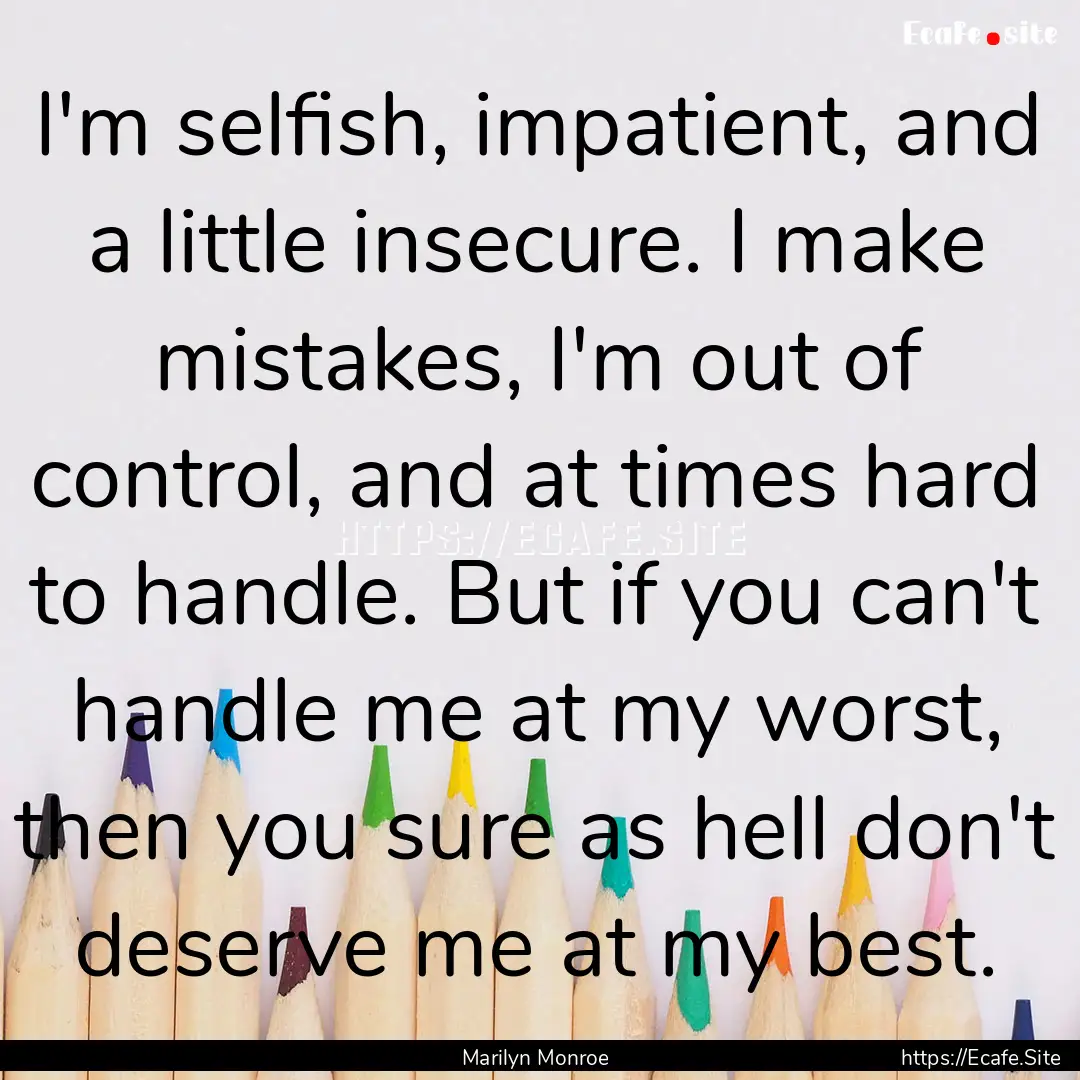 I'm selfish, impatient, and a little insecure..... : Quote by Marilyn Monroe