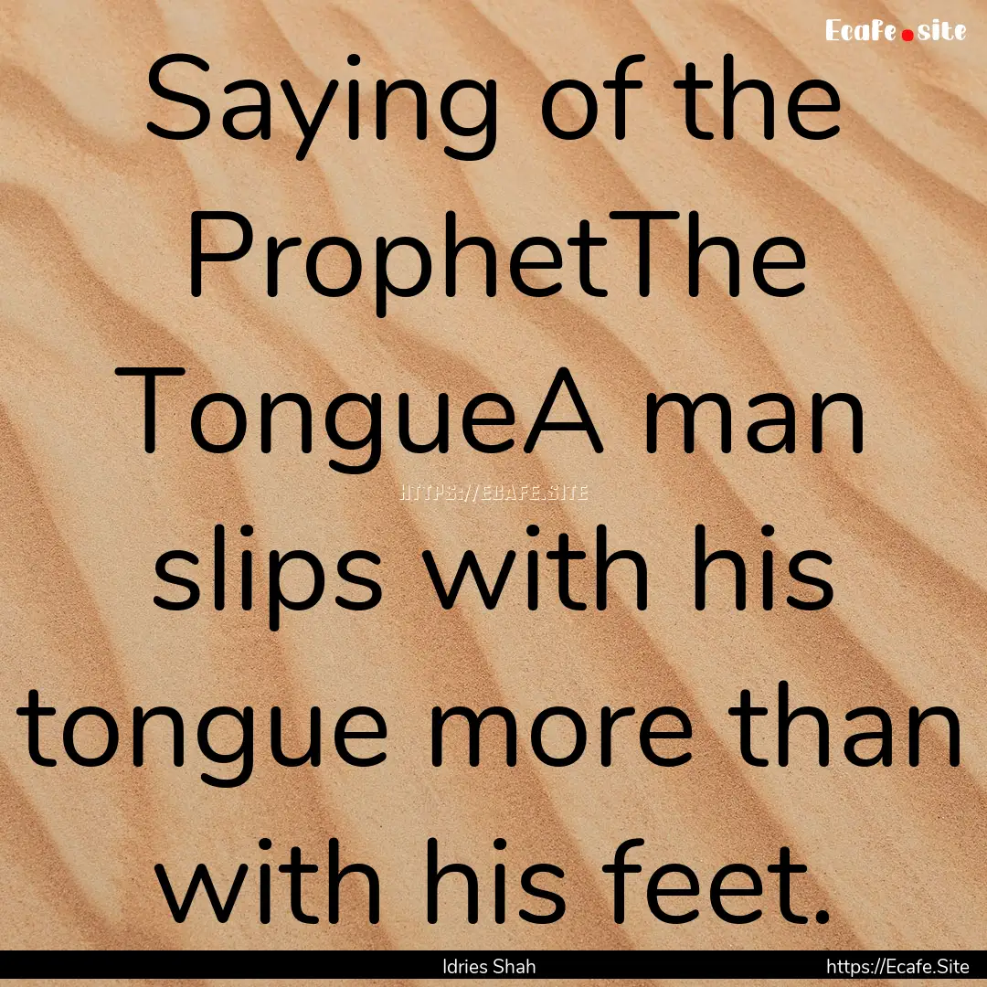 Saying of the ProphetThe TongueA man slips.... : Quote by Idries Shah