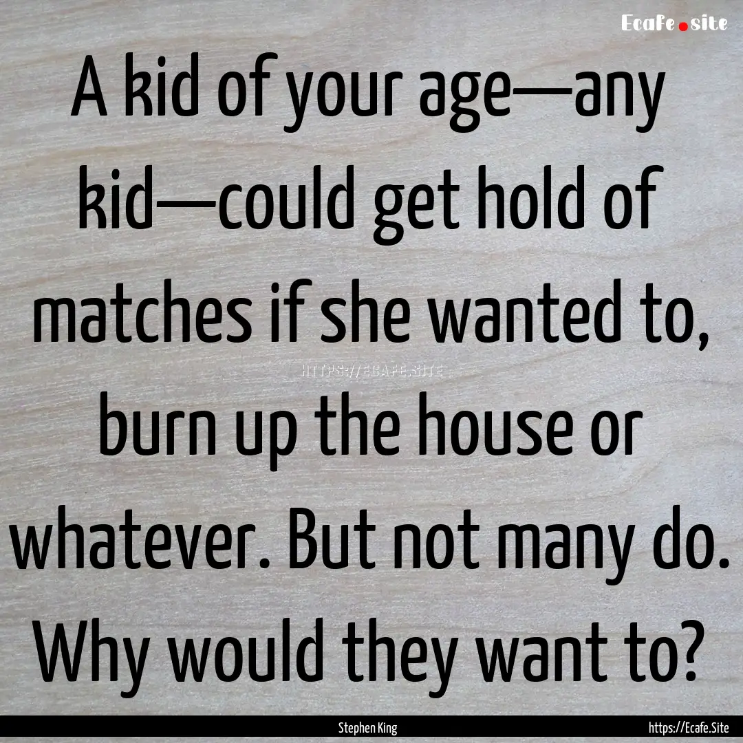 A kid of your age—any kid—could get hold.... : Quote by Stephen King