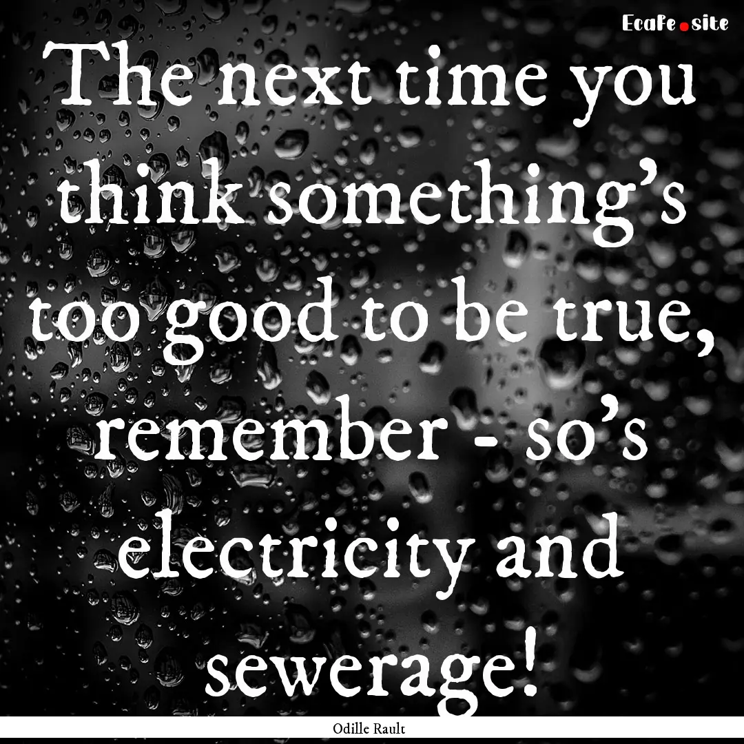 The next time you think something's too good.... : Quote by Odille Rault