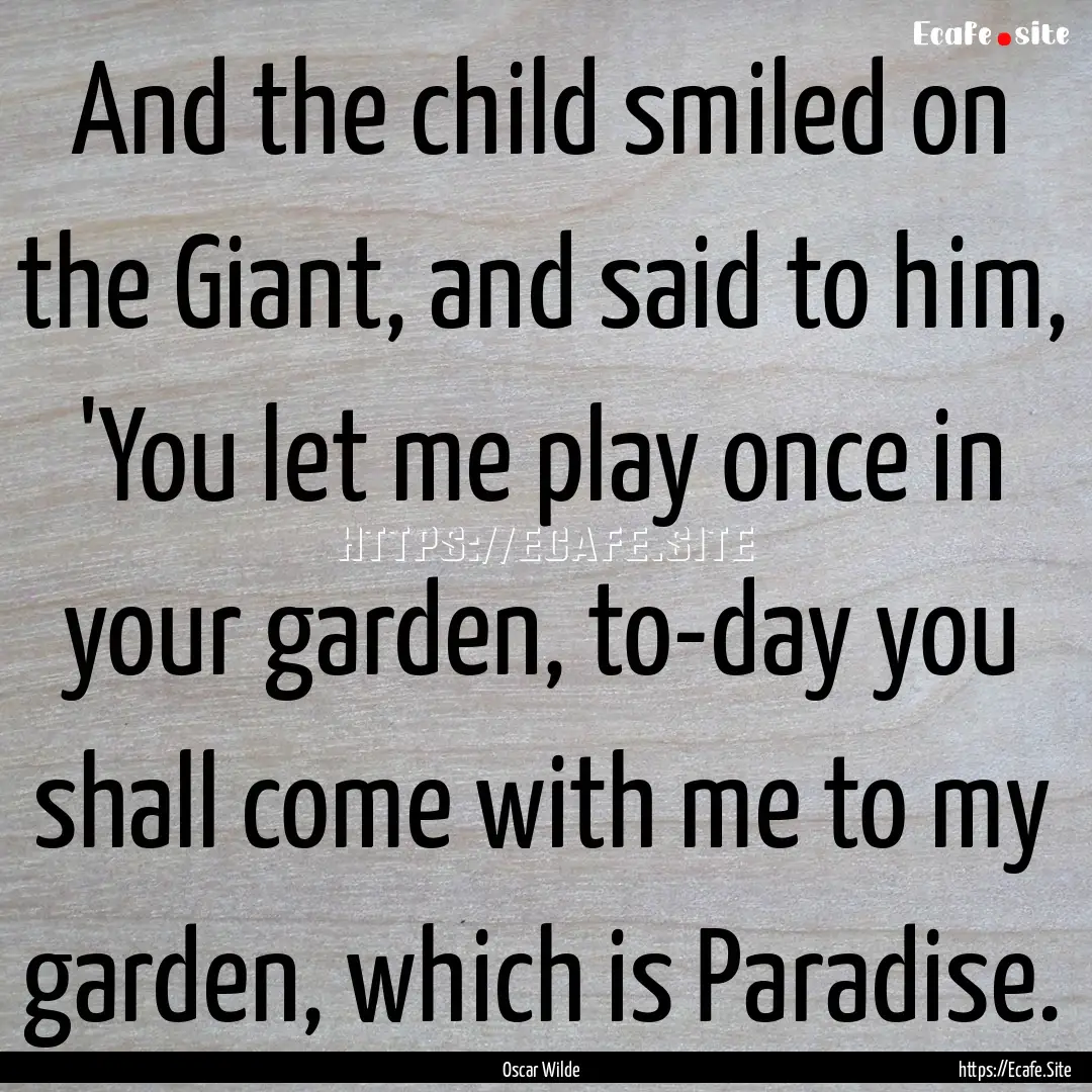 And the child smiled on the Giant, and said.... : Quote by Oscar Wilde