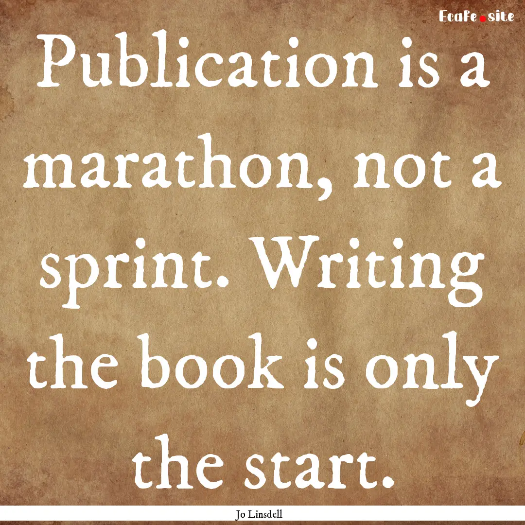 Publication is a marathon, not a sprint..... : Quote by Jo Linsdell