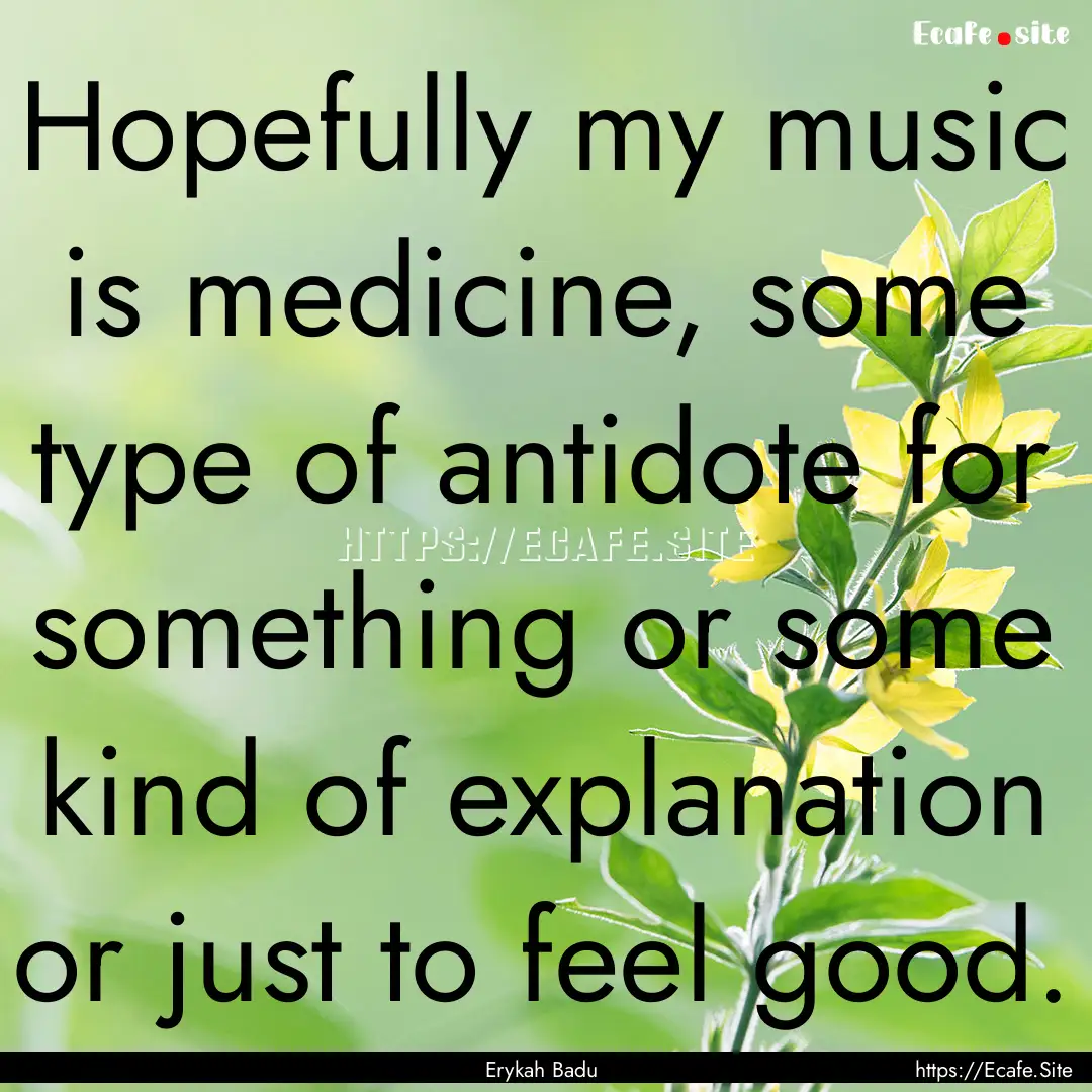 Hopefully my music is medicine, some type.... : Quote by Erykah Badu