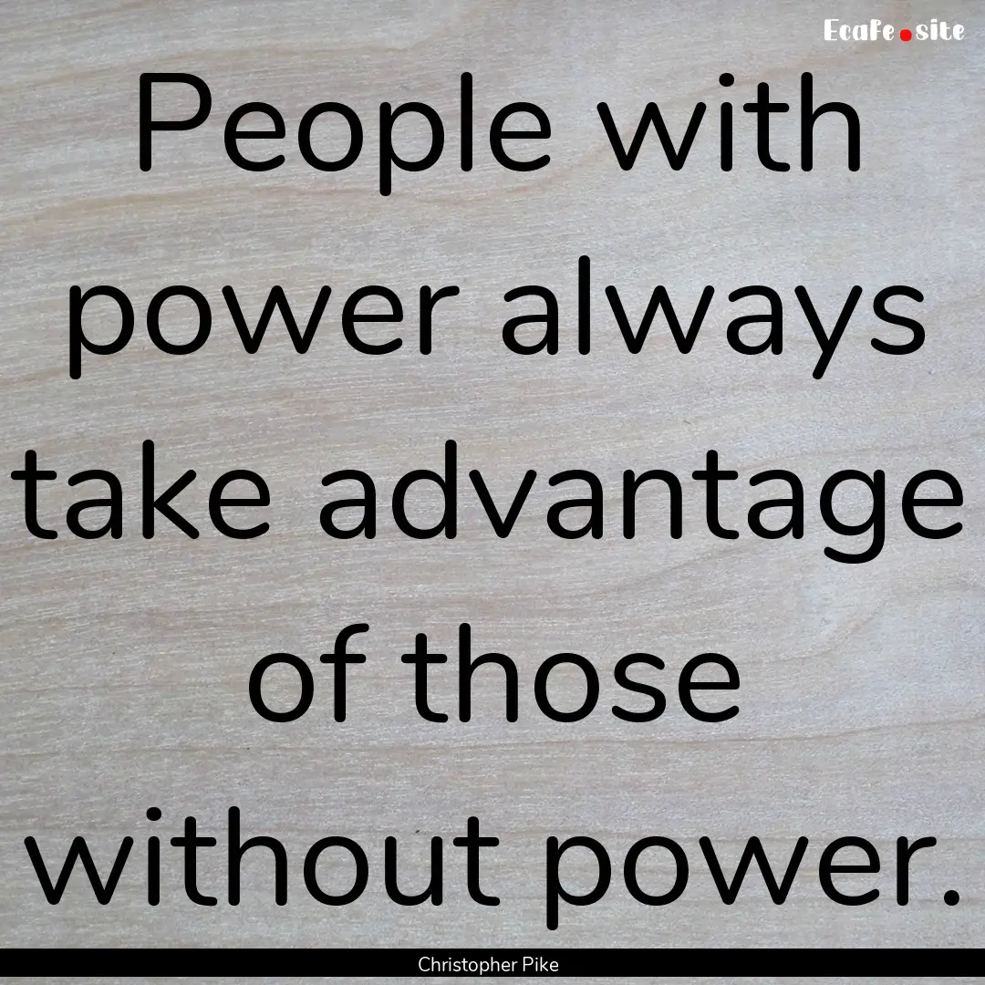 People with power always take advantage of.... : Quote by Christopher Pike