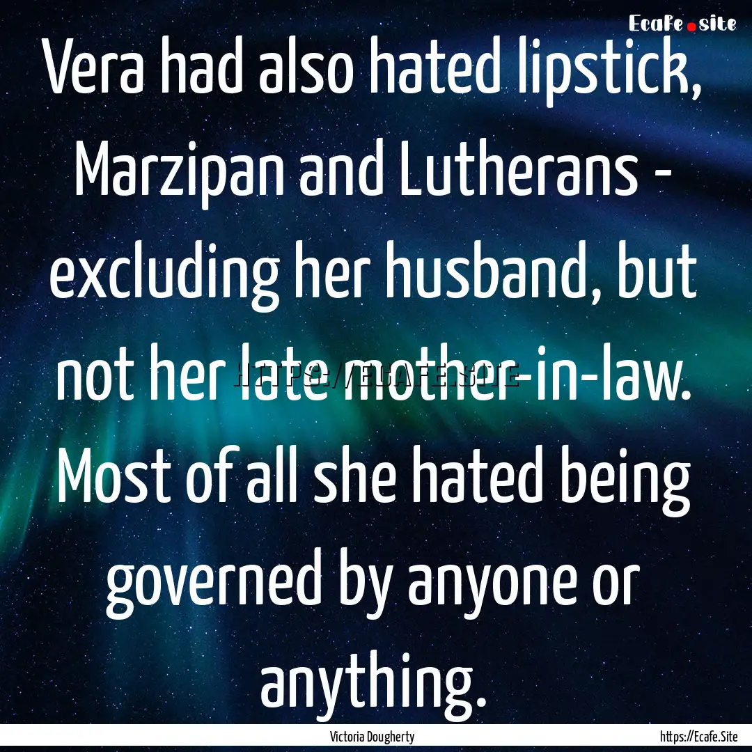 Vera had also hated lipstick, Marzipan and.... : Quote by Victoria Dougherty