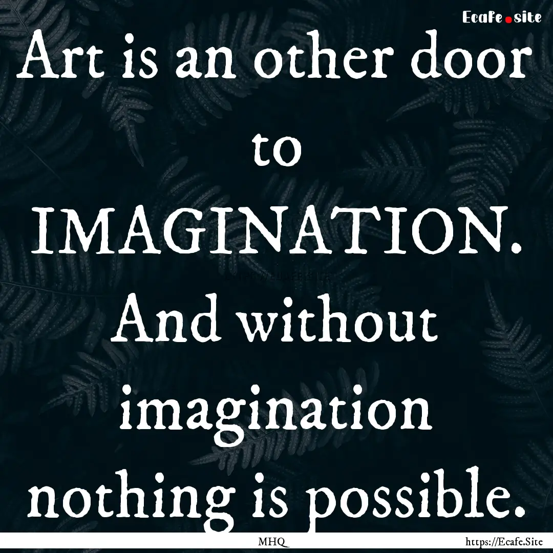 Art is an other door to IMAGINATION. And.... : Quote by MHQ