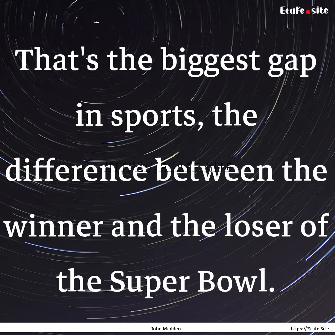 That's the biggest gap in sports, the difference.... : Quote by John Madden