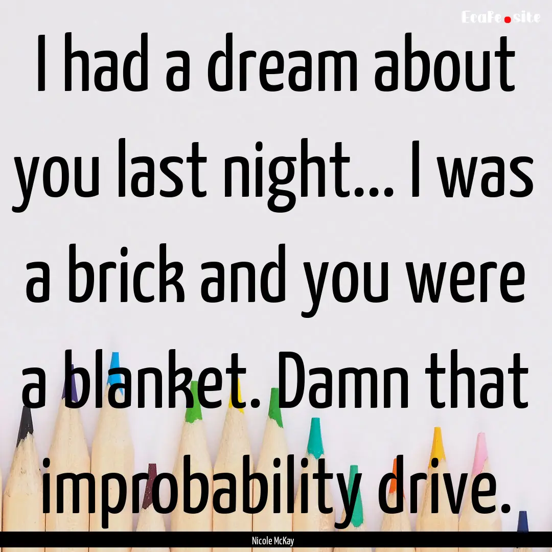 I had a dream about you last night... I was.... : Quote by Nicole McKay