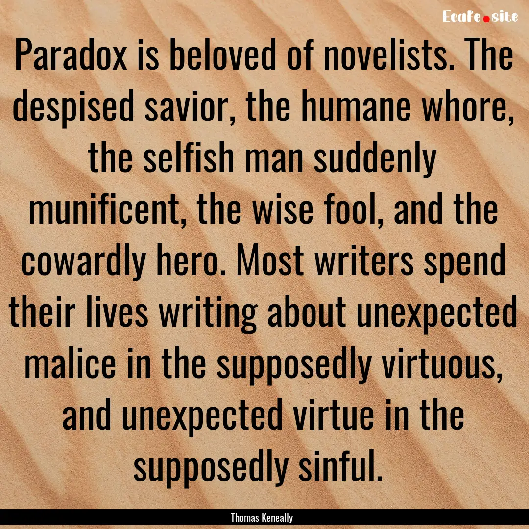 Paradox is beloved of novelists. The despised.... : Quote by Thomas Keneally