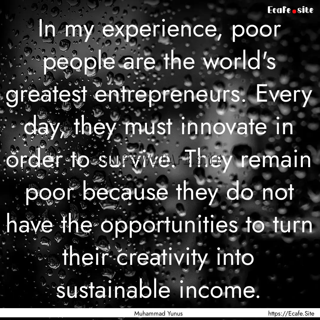 In my experience, poor people are the world's.... : Quote by Muhammad Yunus