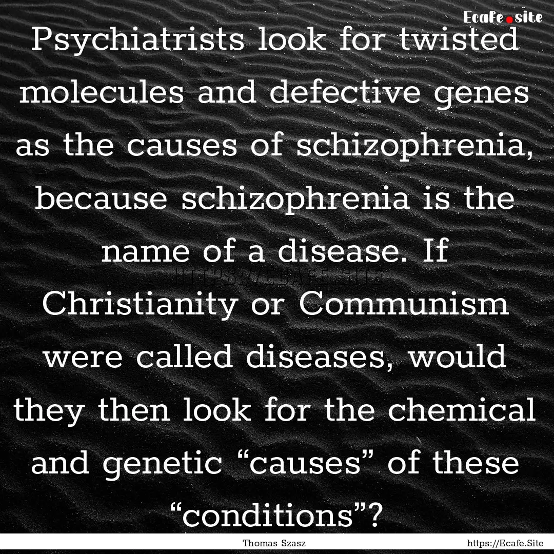 Psychiatrists look for twisted molecules.... : Quote by Thomas Szasz