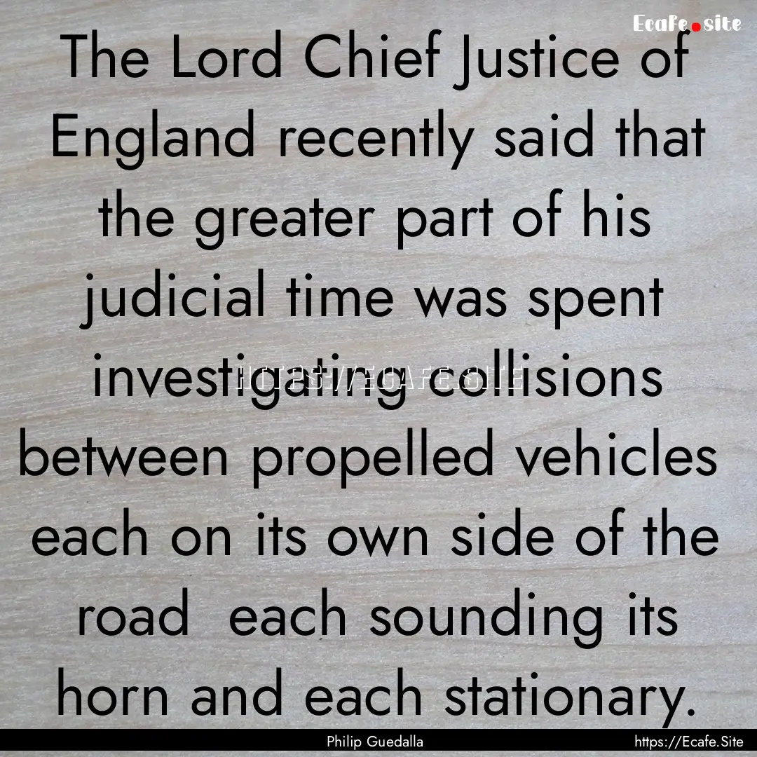 The Lord Chief Justice of England recently.... : Quote by Philip Guedalla