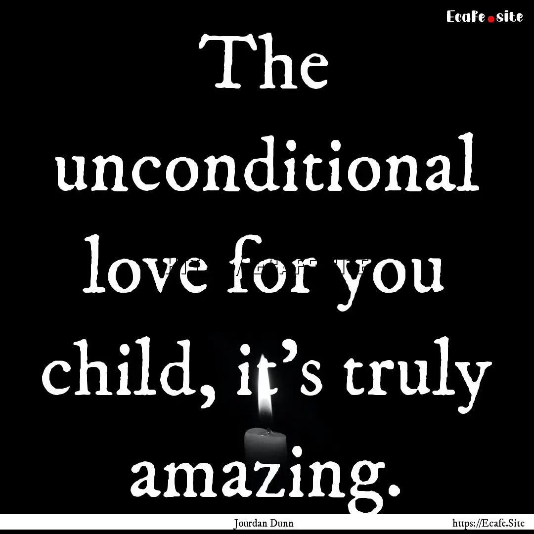 The unconditional love for you child, it's.... : Quote by Jourdan Dunn