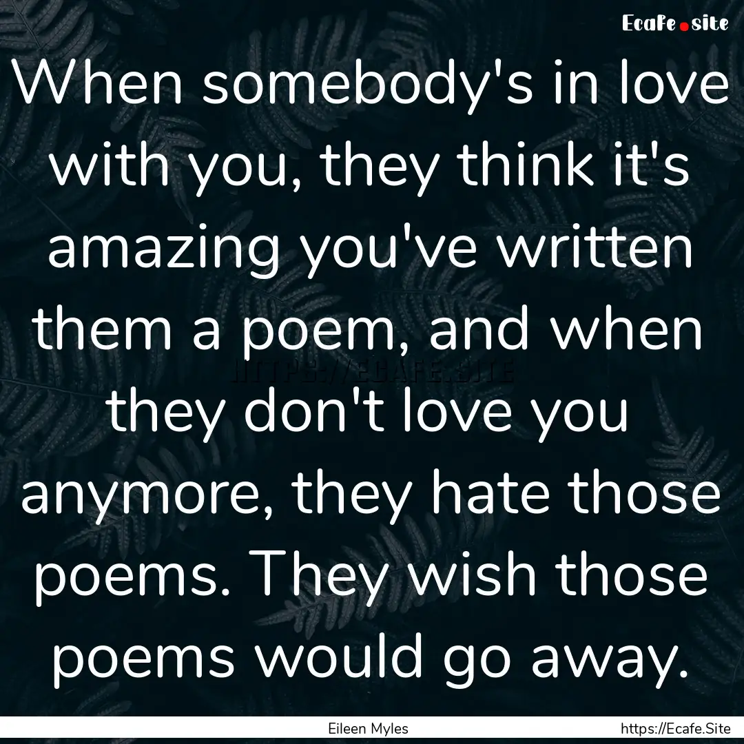 When somebody's in love with you, they think.... : Quote by Eileen Myles