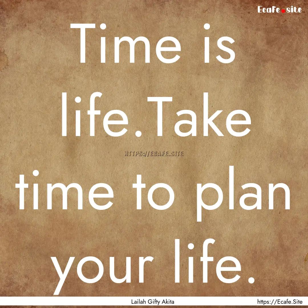 Time is life.Take time to plan your life..... : Quote by Lailah Gifty Akita