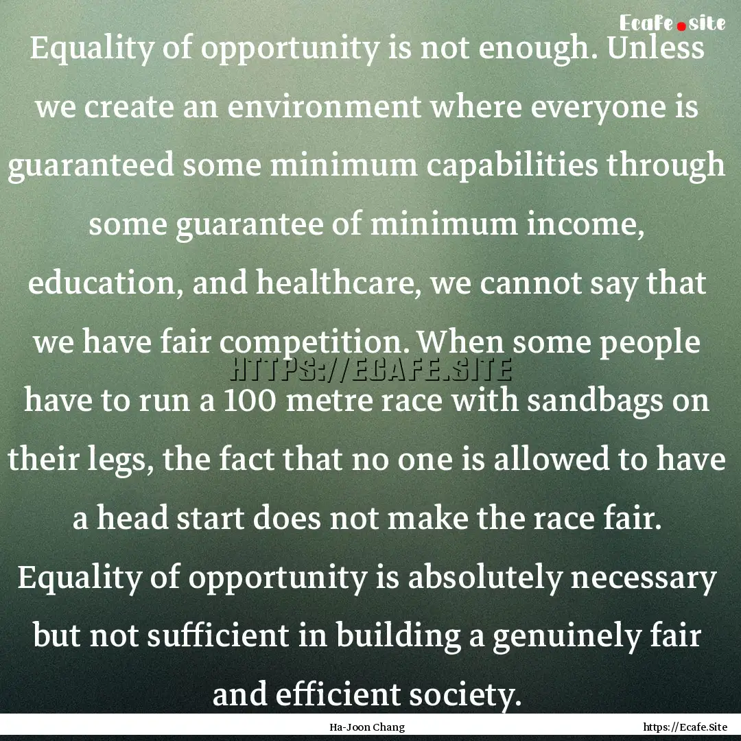 Equality of opportunity is not enough. Unless.... : Quote by Ha-Joon Chang