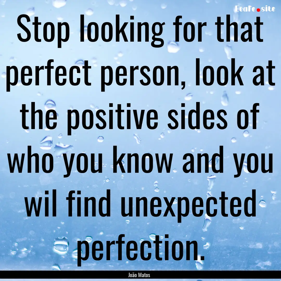 Stop looking for that perfect person, look.... : Quote by João Matos