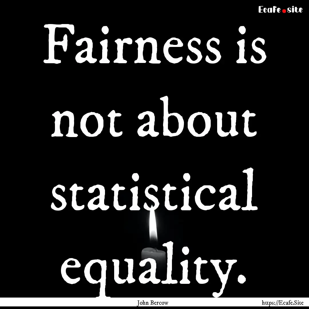 Fairness is not about statistical equality..... : Quote by John Bercow