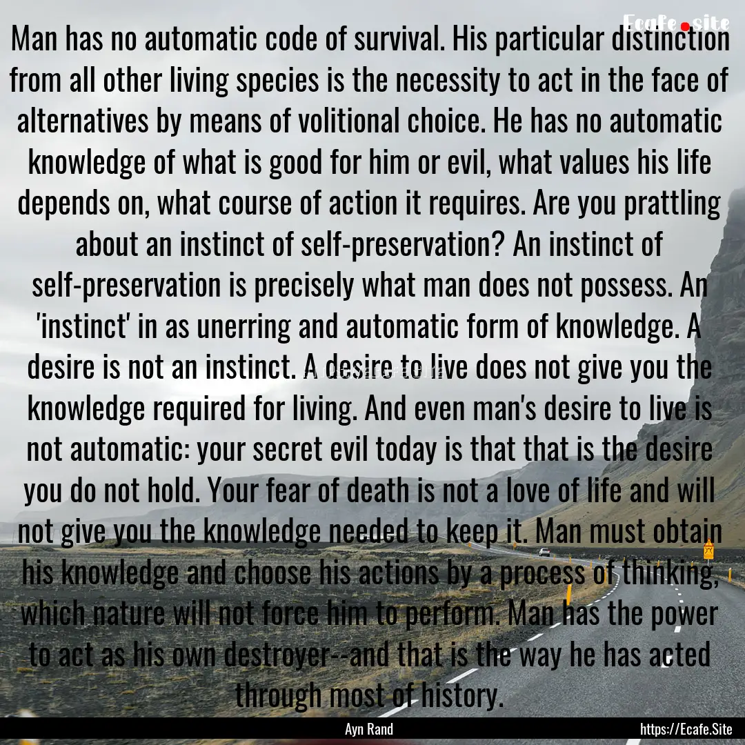 Man has no automatic code of survival. His.... : Quote by Ayn Rand