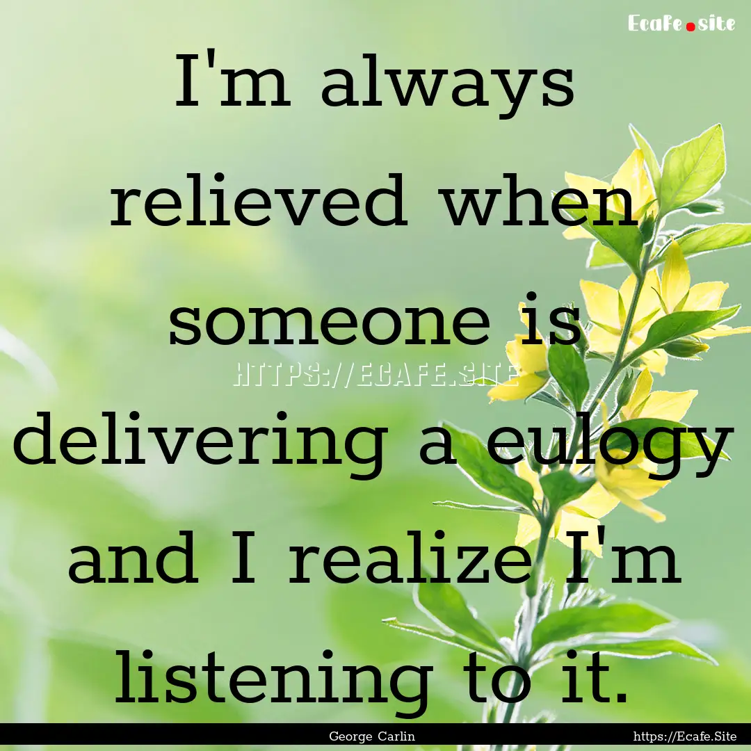 I'm always relieved when someone is delivering.... : Quote by George Carlin