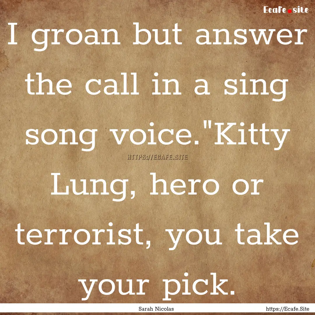 I groan but answer the call in a sing song.... : Quote by Sarah Nicolas