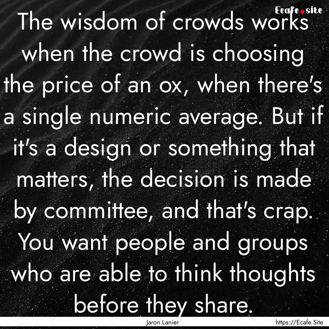 The wisdom of crowds works when the crowd.... : Quote by Jaron Lanier