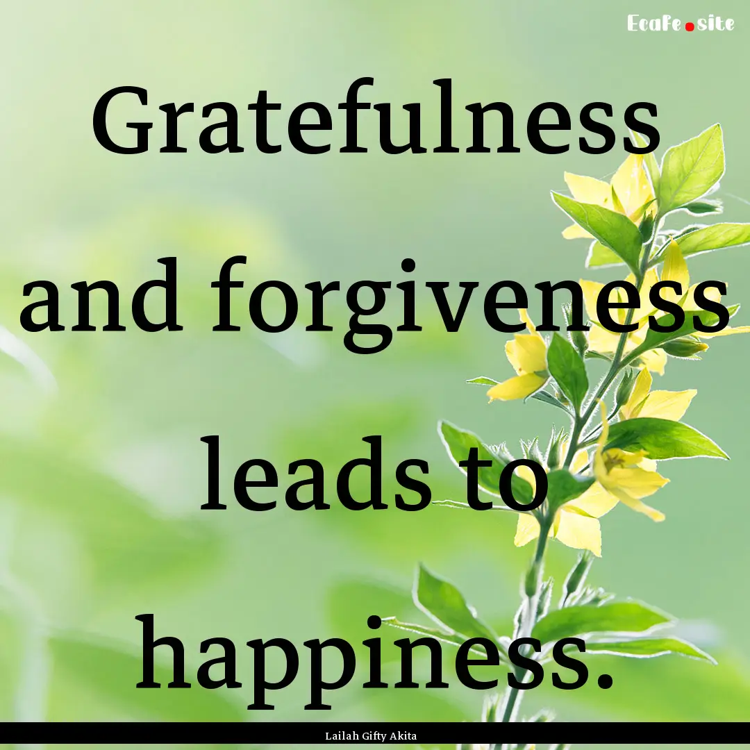 Gratefulness and forgiveness leads to happiness..... : Quote by Lailah Gifty Akita