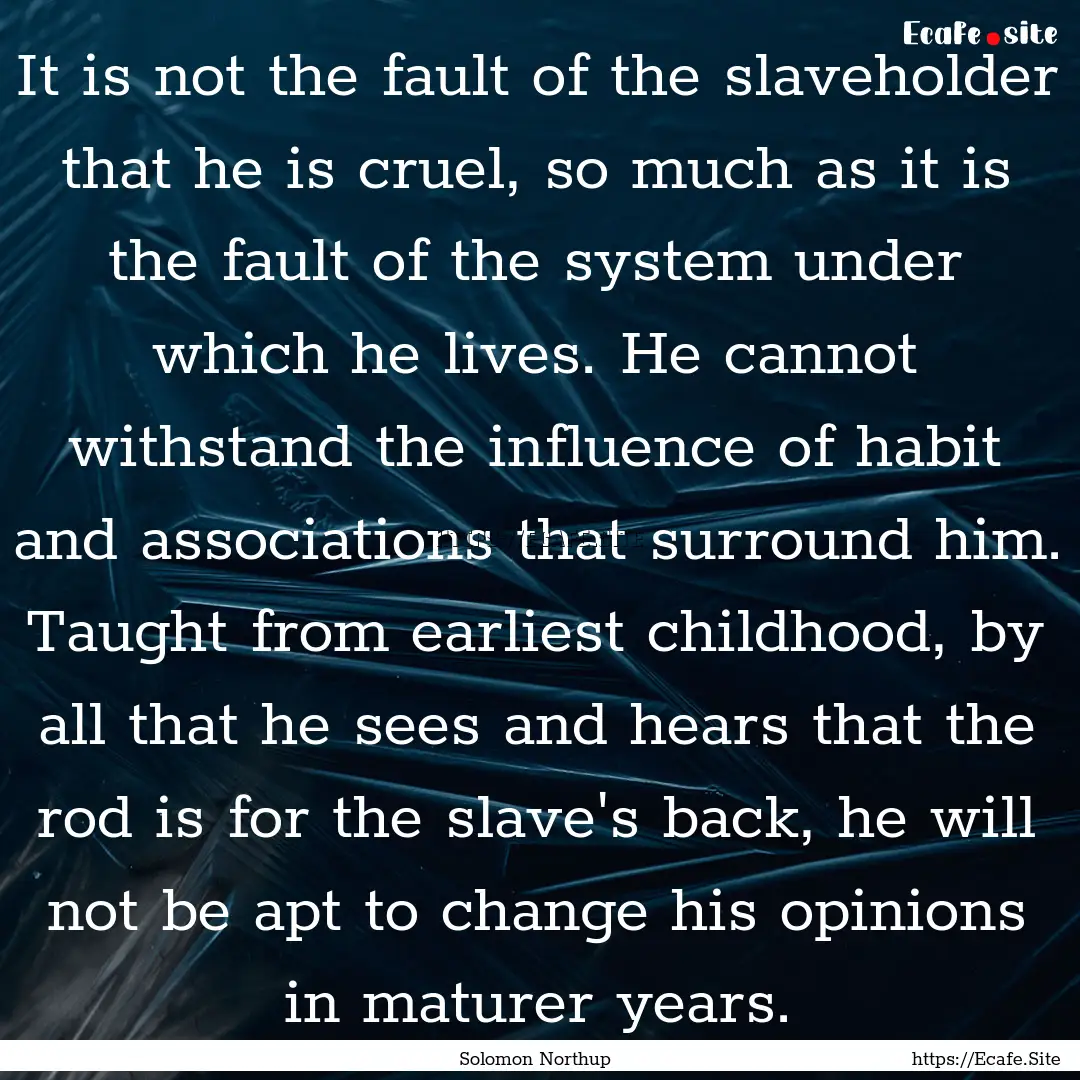 It is not the fault of the slaveholder that.... : Quote by Solomon Northup