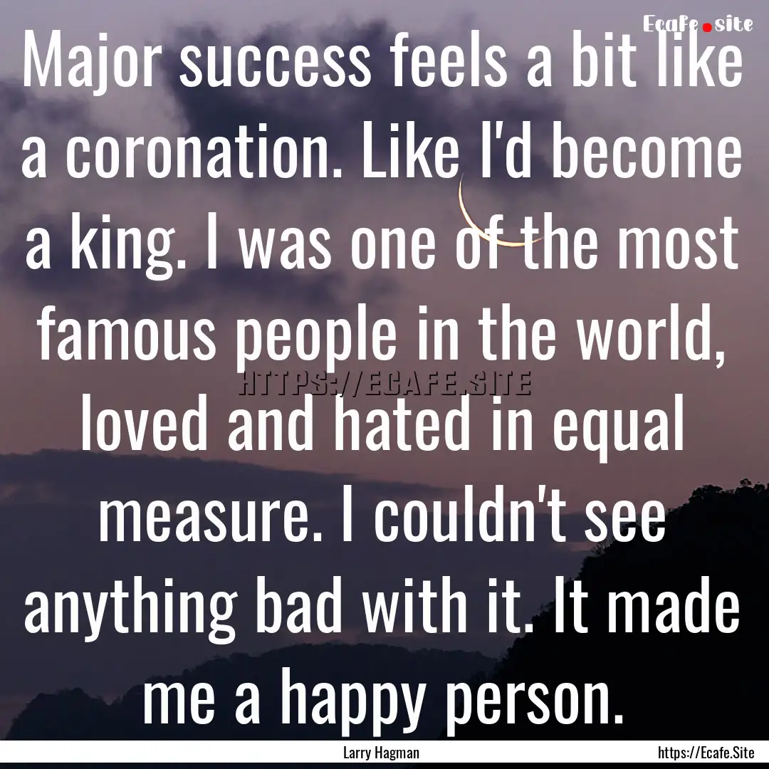 Major success feels a bit like a coronation..... : Quote by Larry Hagman