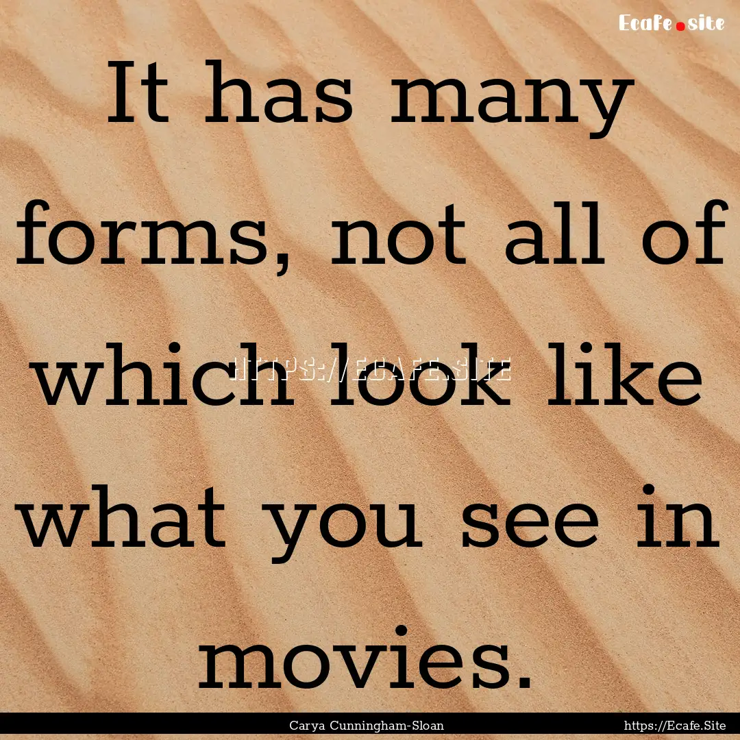 It has many forms, not all of which look.... : Quote by Carya Cunningham-Sloan