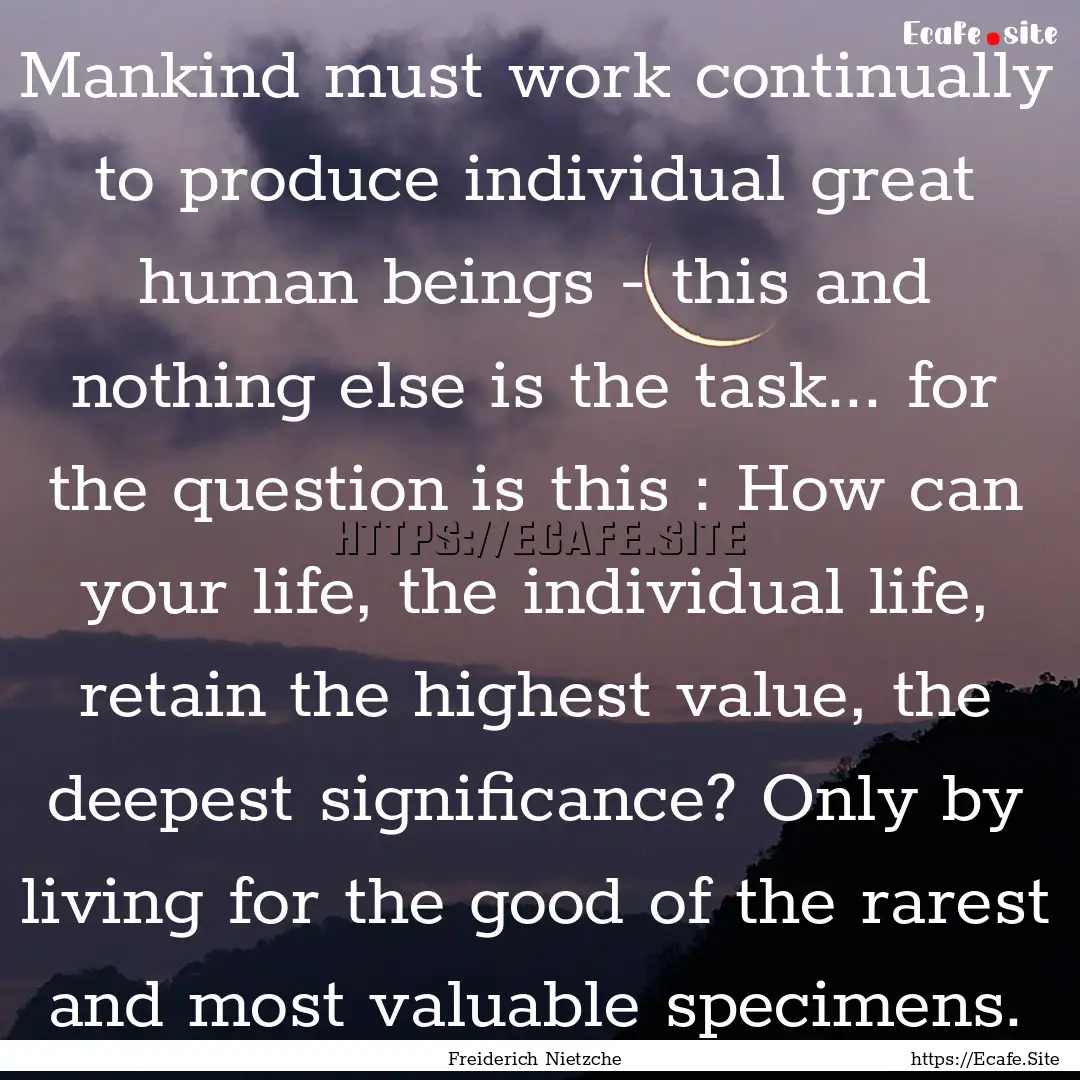 Mankind must work continually to produce.... : Quote by Freiderich Nietzche